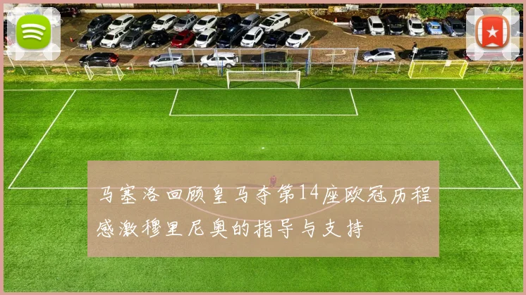 马塞洛回顾皇马夺第14座欧冠历程感激穆里尼奥的指导与支持