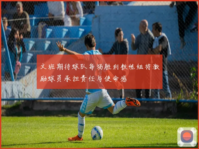 文班期待球队每场胜利教练组将激励球员承担责任与使命感