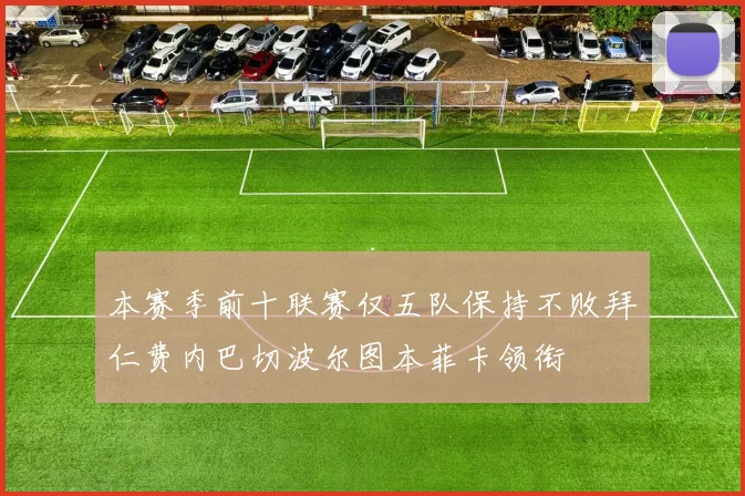 本赛季前十联赛仅五队保持不败拜仁费内巴切波尔图本菲卡领衔